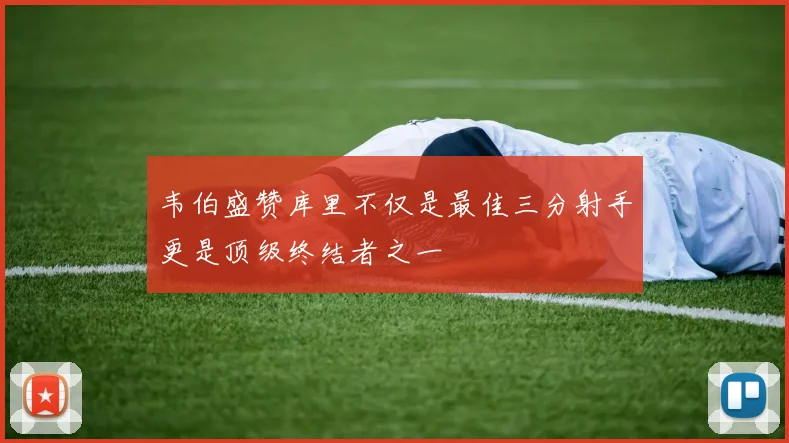 韦伯盛赞库里不仅是最佳三分射手更是顶级终结者之一