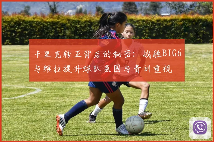 卡里克转正背后的秘密：战胜BIG6与维拉提升球队氛围与青训重视